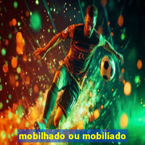 mobilhado ou mobiliado