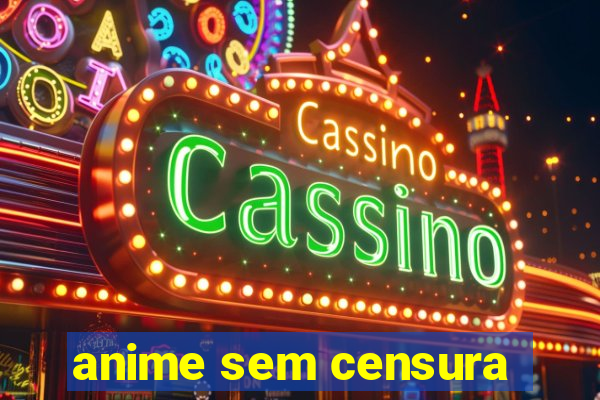 anime sem censura