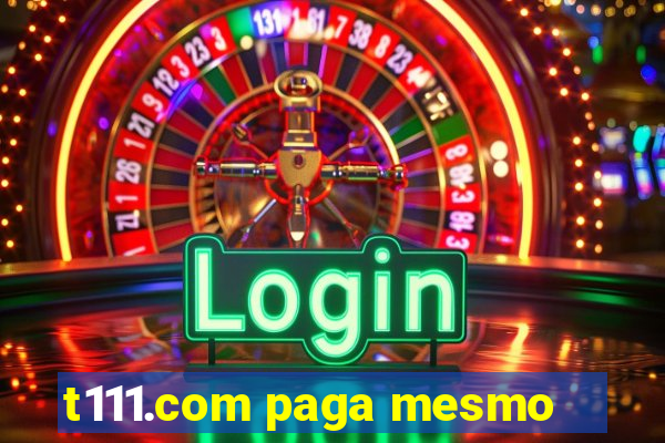 t111.com paga mesmo