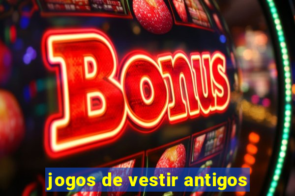 jogos de vestir antigos