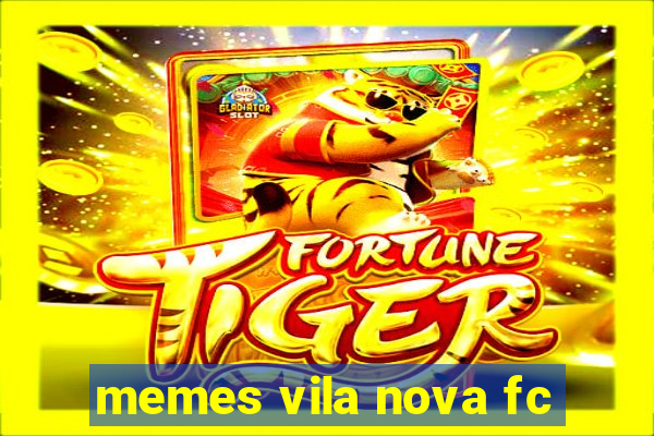 memes vila nova fc