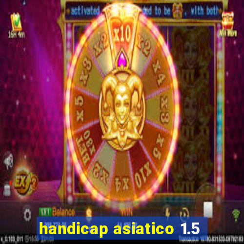 handicap asiatico 1.5