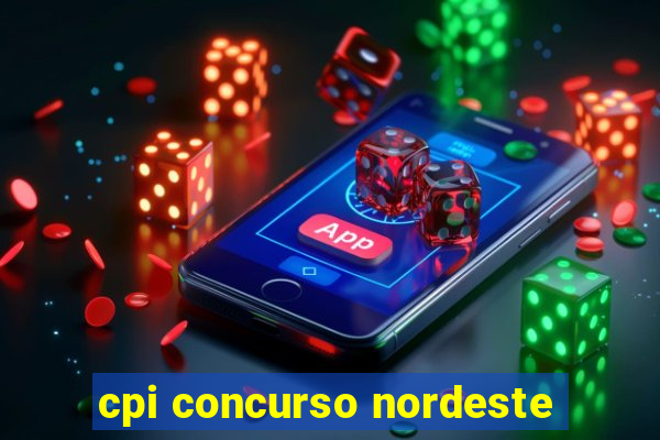 cpi concurso nordeste