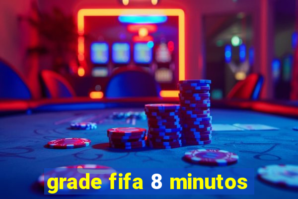 grade fifa 8 minutos