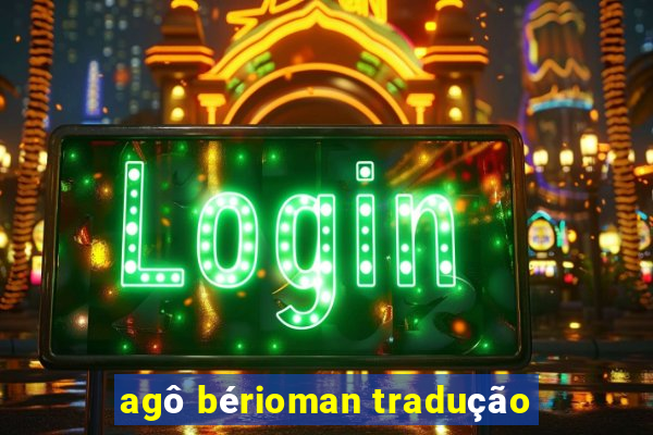 agô bérioman tradução