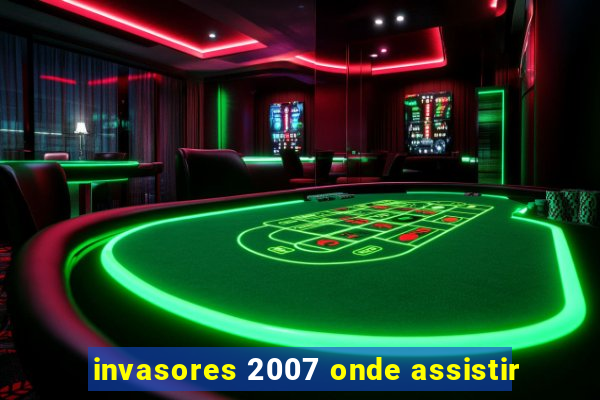 invasores 2007 onde assistir