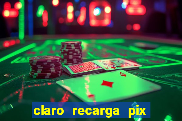 claro recarga pix $10 reais