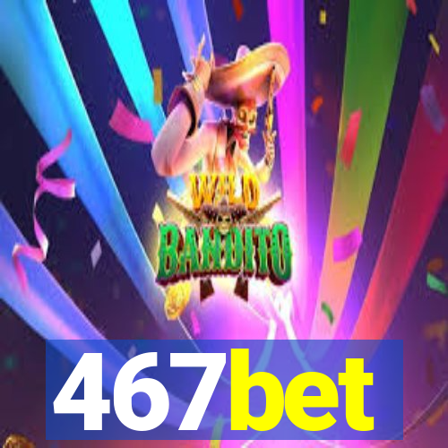 467bet