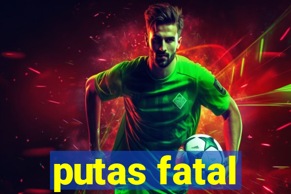 putas fatal