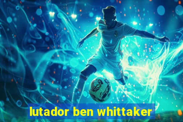 lutador ben whittaker