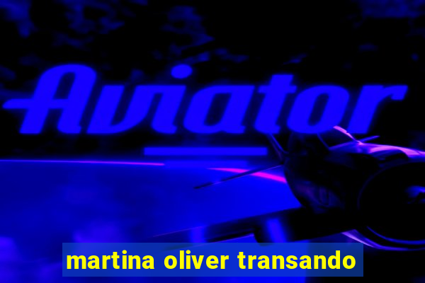 martina oliver transando