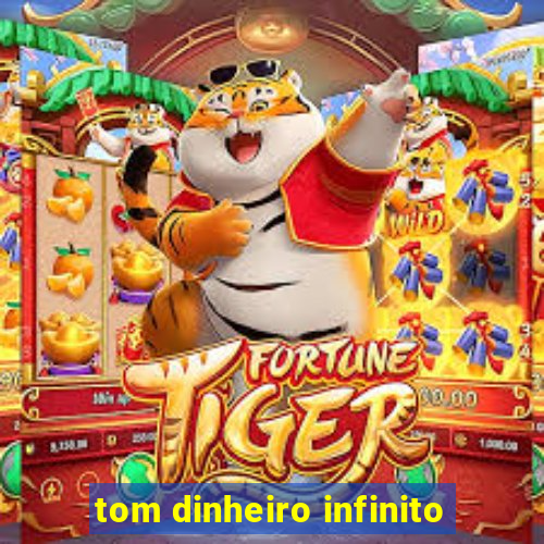 tom dinheiro infinito