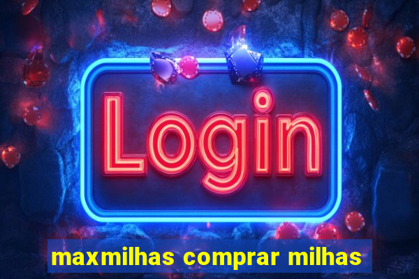 maxmilhas comprar milhas