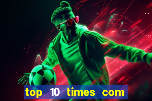 top 10 times com mais gols no mundo