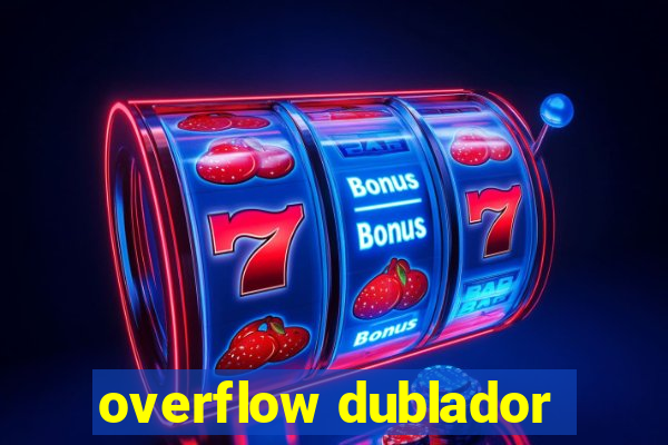 overflow dublador