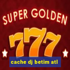 cache dj betim atl