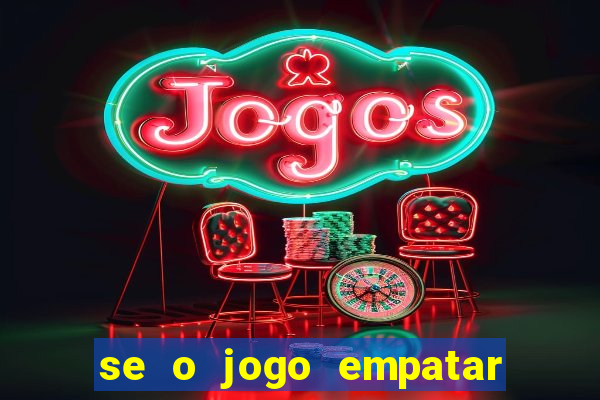 se o jogo empatar hoje quem ganha