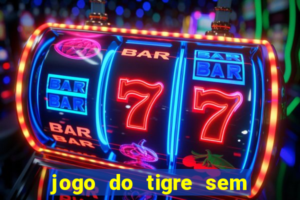 jogo do tigre sem colocar dinheiro