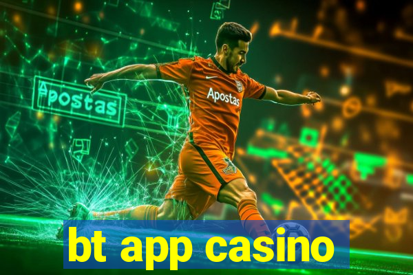 bt app casino