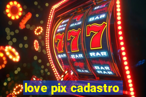 love pix cadastro