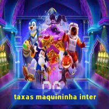 taxas maquininha inter