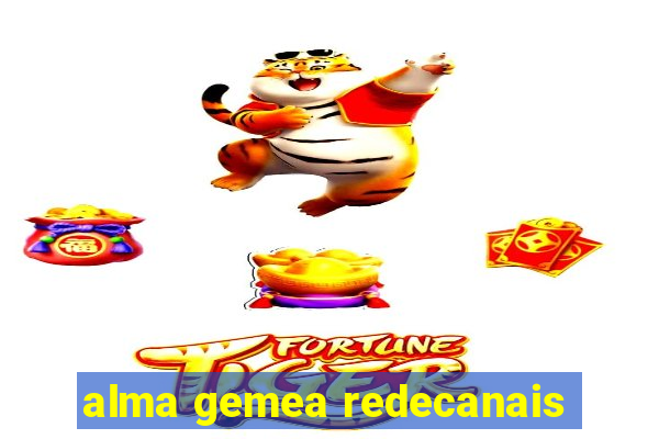 alma gemea redecanais