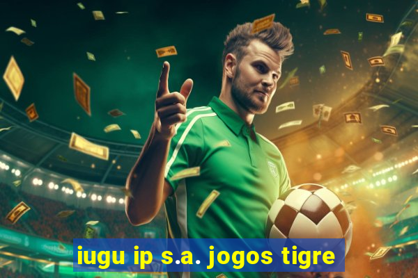 iugu ip s.a. jogos tigre