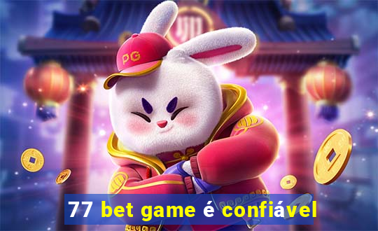 77 bet game é confiável