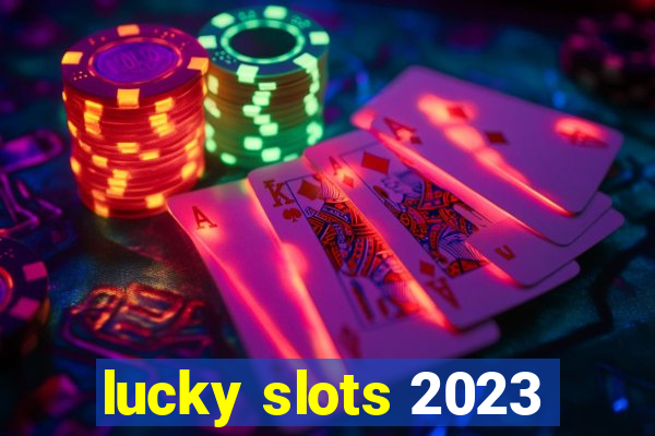 lucky slots 2023