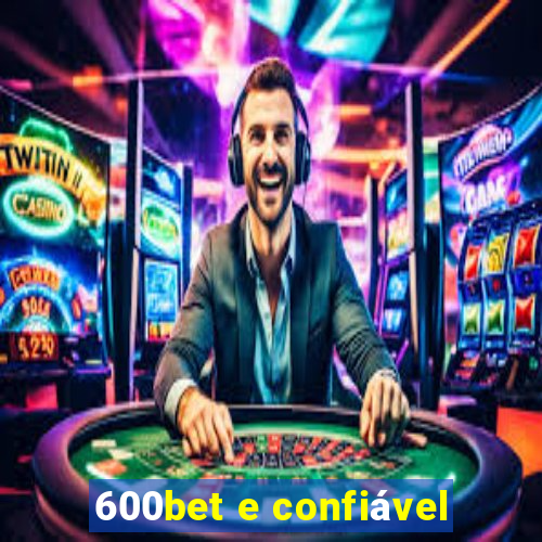 600bet e confiável