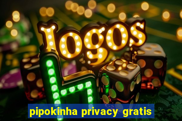 pipokinha privacy gratis