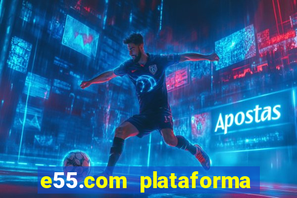 e55.com plataforma de jogos