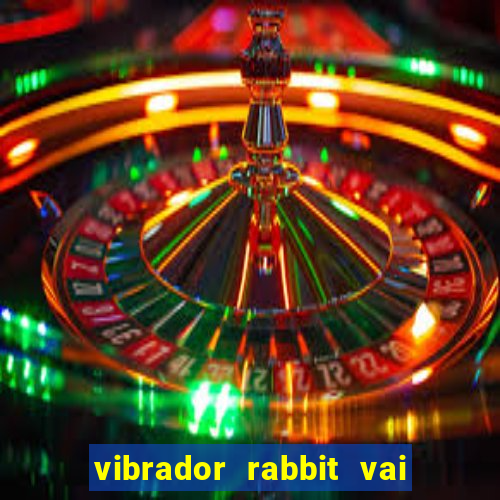 vibrador rabbit vai e vem