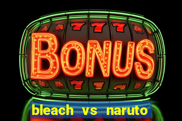 bleach vs naruto 2.6 jogos de luta