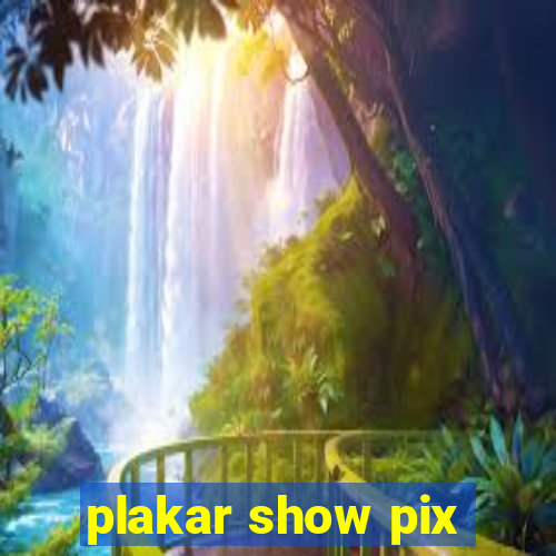 plakar show pix