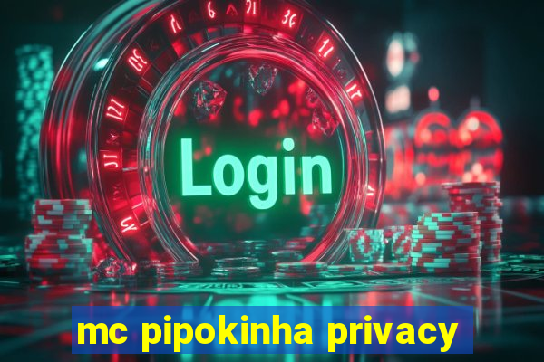 mc pipokinha privacy