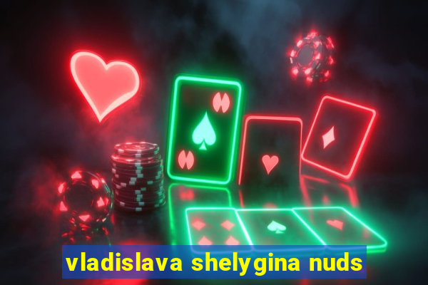 vladislava shelygina nuds