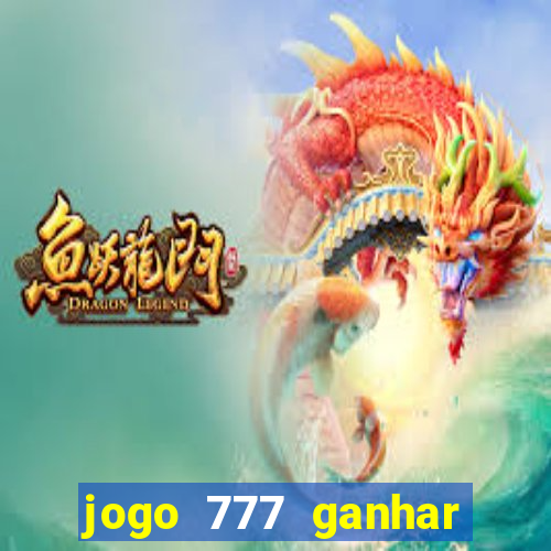 jogo 777 ganhar dinheiro de verdade