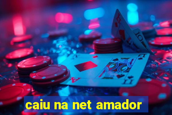 caiu na net amador