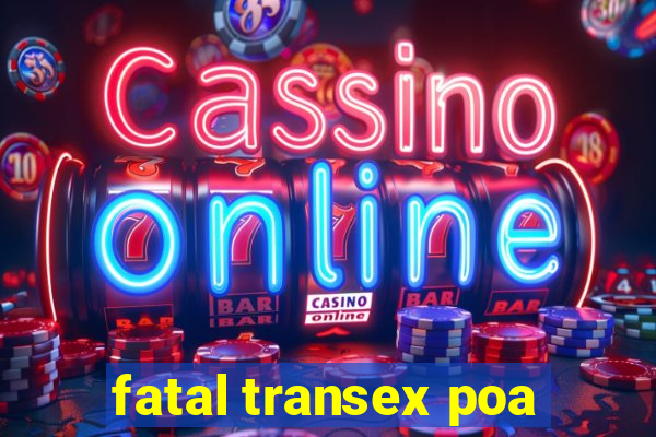 fatal transex poa