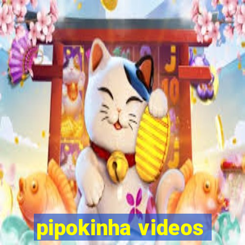 pipokinha videos