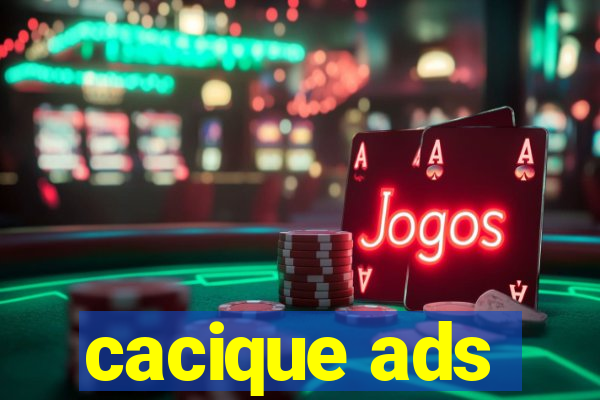 cacique ads