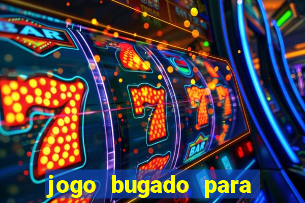 jogo bugado para ganhar dinheiro