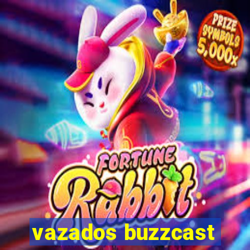 vazados buzzcast