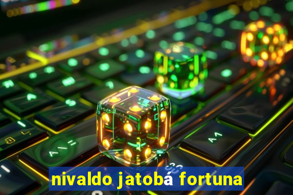 nivaldo jatobá fortuna