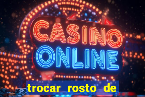 trocar rosto de video online