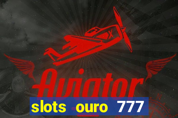 slots ouro 777 play store