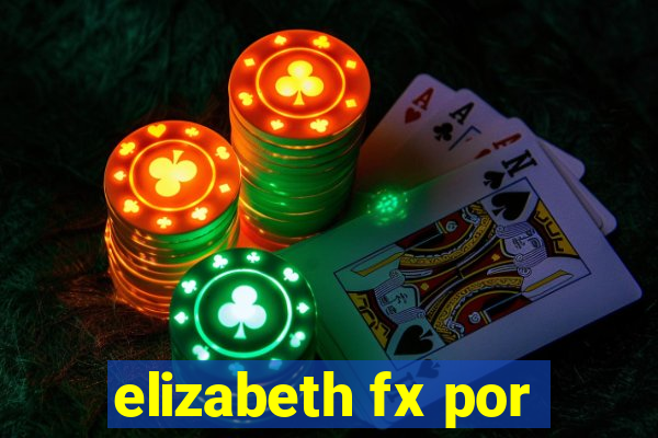 elizabeth fx por