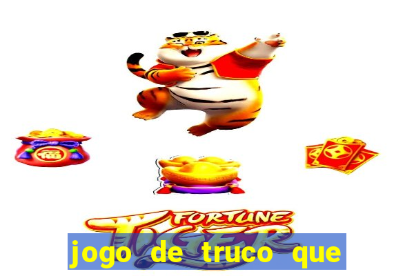 jogo de truco que ganha dinheiro de verdade