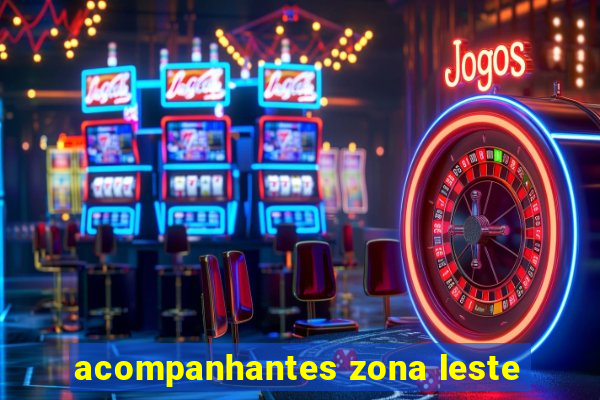 acompanhantes zona leste